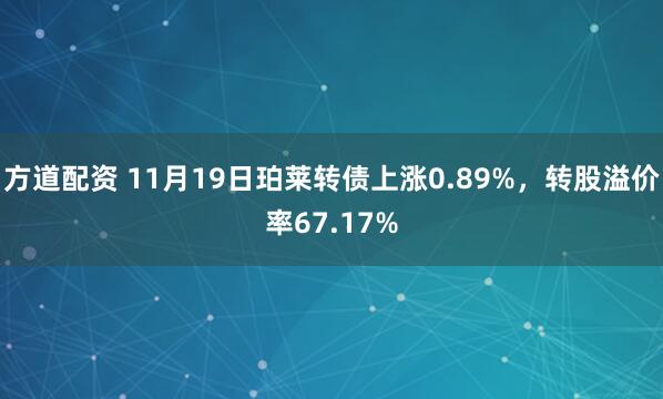 方道配资 11月19日珀莱转债上涨0.89%，转股溢价率67.17%