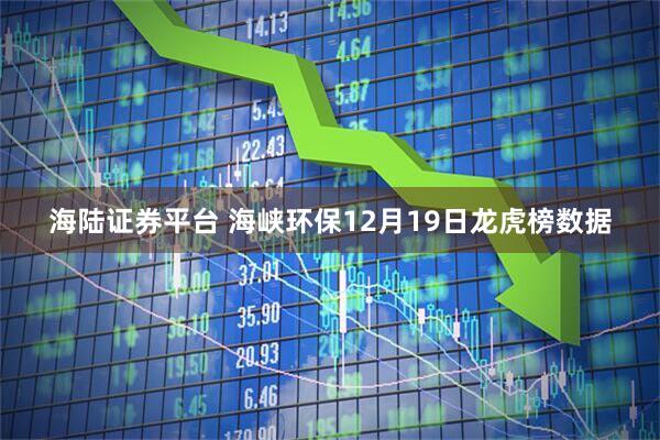 海陆证券平台 海峡环保12月19日龙虎榜数据